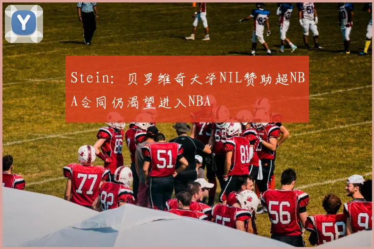 Stein：贝罗维奇大学NIL赞助超NBA合同仍渴望进入NBA