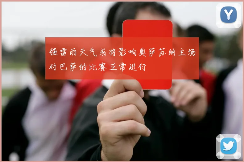 强雷雨天气或将影响奥萨苏纳主场对巴萨的比赛正常进行